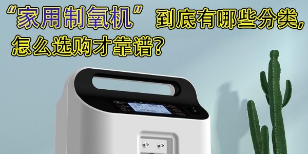 家用制氧機(jī)到底有哪些分類，怎么選購才靠譜？